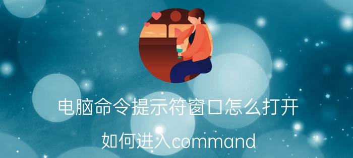 电脑命令提示符窗口怎么打开 如何进入command prompt窗口？